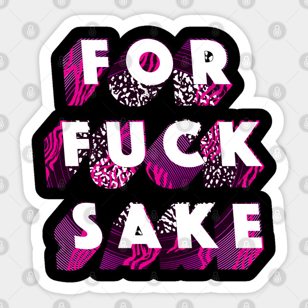 For F Sake Fuck Sticker Teepublic